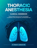 Thoracic Anesthesia Clinical Handbook: Evidence-Based Protocols for One-Lung Ventilation, Lung Resection, Airway Management, and Perioperative Care B0H32T3MM7 Book Cover