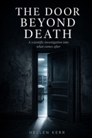 THE DOOR BEYOND DEATH: A Scientific Investigation Into What Comes Next B0H7XS4GX7 Book Cover