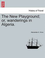 The New Playground; or, wanderings in Algeria. 1241493480 Book Cover