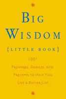 Big Wisdom (Little Book): 1,001 Proverbs, Adages, and Precepts to Help You Live a Better Life 0849905060 Book Cover