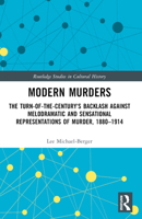 Modern Murders: The Turn-Of-The-Century's Backlash Against Melodramatic and Sensational Representations of Murder, 1880-1914 1032120223 Book Cover
