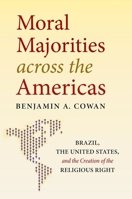 Moral Majorities across the Americas: Brazil, the United States, and the Creation of the Religious Right 1469662078 Book Cover