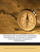 Historia de Expeditione Friderici Imperatoris, E Gerlaci Chronico Typis Expressa, Curante J. Dobrowsky... 1274002125 Book Cover