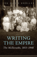 Writing the Empire: The McIlwraiths, 1853-1948 1487507577 Book Cover