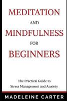 Meditation and Mindfulness for Beginners: The Practical Guide to Stress Management and Anxiety 1731449372 Book Cover