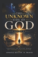THE UNKNOWN SIDE OF GOD STUDY 2: UNLOCKING THE MYSTERY BEHIND THE UNKNOWN CHARACTER OF GOD B0H2CZNW3C Book Cover