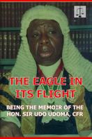 The Eagle In Its Flight - Being The Memoir Of The Hon. Sir Udo Udoma, CFR 1734241543 Book Cover