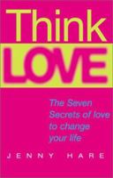 Think Love: The Seven Secrets of Love to Change Your Life 1843330091 Book Cover