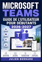 MICROSOFT TEAMS Guide de l'Utilisateur pour Débutants 2026-2027: MICROSOFT TEAMS Guide de l'Utilisateur pour Débutants 2026-2027 (French Edition) B0HGXKL1TX Book Cover