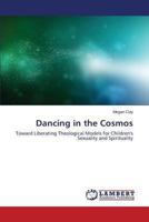 Dancing in the Cosmos: Toward Liberating Theological Models for Children's Sexuality and Spirituality 3659490288 Book Cover