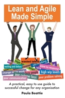 Lean and Agile Made Simple: A practical, easy to use guide to successful change for any organisation 1080234098 Book Cover