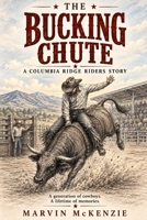 THE BUCKING CHUTE: A Columbia Ridge Riders Story (Biographical fiction) B0HF6GN3VF Book Cover