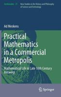 Practical mathematics in a commercial metropolis: Mathematical life in late 16th century Antwerp 9400757204 Book Cover