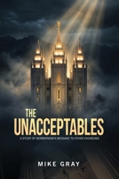 The Unacceptables: A Study of Mormonism's Message to Other Churches B0H4BRTDV1 Book Cover