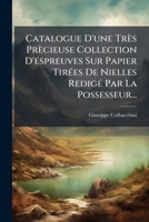 Catalogue D'une Très Prècieuse Collection D'éspreuves Sur Papier Tirées De Nielles Redigé Par La Possesseur... 1247029581 Book Cover