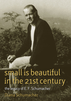 Small Is Beautiful in the 21st Century: The Legacy of E. F. Schumacher 1900322757 Book Cover