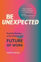 Be Unexpected: Resetting Routines to Revolutionize the Future of Work 166530149X Book Cover