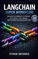 LANGCHAIN SUPER WORKFLOW: DESIGNING AUTONOMOUS AI PIPELINES WITH AGENTS, TOOLS, MEMORY, RAG, AND PRODUCTION-READY ARCHITECTURES B0GF81LSYL Book Cover