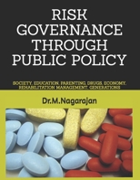 RISK GOVERNANCE THROUGH PUBLIC POLICY:: SOCIETY, EDUCATION, PARENTING, DRUGS, ECONOMY, REHABILITATION MANAGEMENT, GENERATIONS B0FL2TD7TD Book Cover