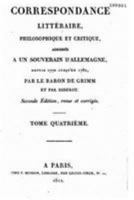 Correspondance Litt�raire, Philosophique Et Critique Adress�e � Un Souverain d'Allemagne - Tome IV 1530864127 Book Cover