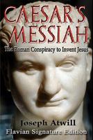 Caesar's Messiah: The Roman Conspiracy to Invent Jesus 1569754578 Book Cover