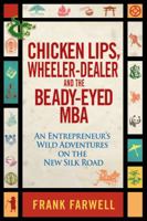 Chicken Lips, Wheeler-Dealer, and the Beady-Eyed M.B.A: An Entrepreneur's Wild Adventures on the New Silk Road 0470828668 Book Cover