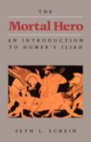 The Mortal Hero: An Introduction to Homer's <i>Iliad</i> 0520056264 Book Cover