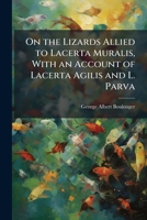 On the lizards allied to Lacerta muralis, with an account of Lacerta agilis and L. parva 1149495685 Book Cover