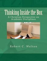 Thinking Inside the Box: A Christian Perspective on Academic Disciplines 0615539505 Book Cover