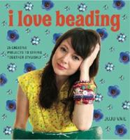 I Love Beading: 25 Creative Projects to String Together Stylishly 1856268446 Book Cover