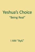 Yeshua's Choice the Ignored Gospel of Jesus the Christ: A Document of Being for Youth of the World 145205374X Book Cover