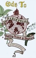 Ode to Persephone: A Collection of Prose, Poetry, and Fiction 1087892554 Book Cover