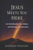 Jesus Meets You Here: 100 Devotions For Fear, Shame, And The Days You Feel Alone B0G38XJCFK Book Cover