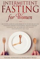 Intermittent Fasting for Women: Beginners Guide to Learn Burn Fat in 30 Days or Less for Permanent Weight Loss in Simple, Healthy and Easy Scientific Way, Eat More and Lose Weight with Ketogenic Diet 1790991668 Book Cover