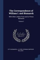 The correspondence of William I. and Bismarck: with other letters from and to Prince Bismarck Volume 2 9354414133 Book Cover