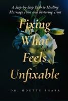 Fixing What Feels Unfixable: A Step-by-Step Path to Healing Marriage Pain and Restoring Trust B0G6G4LLDR Book Cover