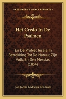 Het Credo In De Psalmen: En De Profeet Jesaia In Betrekking Tot De Natuur, Zijn Volk, En Den Messias (1864) 1168373808 Book Cover