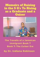 Memoirs of Raising in the 5 G's To Rising as a Graduate and a Guiser The Travails of a Jamaican Immigrant Book 7: The Guiser Era 1304577708 Book Cover