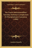 De Causis Matrimonialibus Tractatus Notiones Complectens Et Disceptationes Canonicas (1906) 116085324X Book Cover