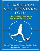 45 Professional Soccer Possession Drills: Top Training Drills From the World's Best Clubs 1496016637 Book Cover