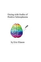 Oozing with Oodles of Positive Schizophrenia 1543977758 Book Cover