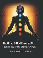 Body, Mind or Soul, Which One Is the Most Powerful? 1796047406 Book Cover