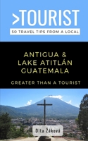 Greater Than a Tourist-Antigua and Lake Atitlán Guatemala: 50 Travel Tips from a Local B08HQ1RL7J Book Cover