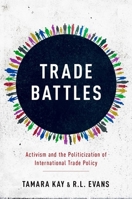 Trade Battles: Activism and the Politicization of International Trade Policy 0190847441 Book Cover