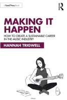 Making It Happen: How to Create a Sustainable Career in the Music Industry 1032155884 Book Cover
