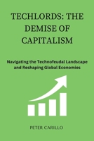 Techlords: The Demise of Capitalism: Navigating the Technofeudal Landscape and Reshaping Global Economies B0CR2SWYXK Book Cover