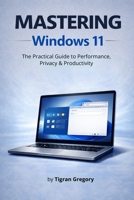 Mastering Windows 11: The Practical Guide to Performance, Security & Productivity B0GN8L1CWC Book Cover