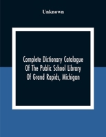 Complete Dictionary Catalogue of the Public School Library of Grand Rapids, Michigan 1147465940 Book Cover