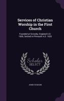 Services of Christian Worship in the First Church: Founded at Scrooby ... 125826417X Book Cover