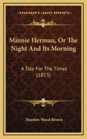 Minnie Herman, Or The Night And Its Morning: A Tale For The Times 116549390X Book Cover